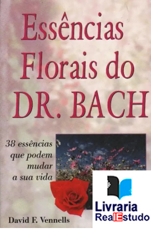 Essências Florais do Dr. Bach- 38 Essências que podem mudar a sua vida