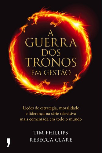 A Guerras dos Tronos em Gestão - PHILLIPS, TIM