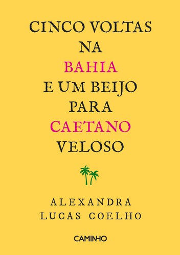 Cinco Voltas Na Bahia e Um Beijo Para Caetano Veloso - COELHO, ALEXANDRA LUCAS