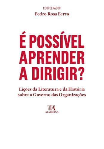 É Possível Aprender a Dirigir? Lições da Literatura e da História sobre o Governo das Organizações - eBook - FERRO, PEDRO ROSA
