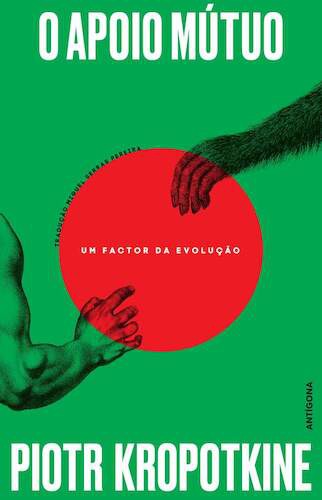 O Apoio Mútuo Um Factor da Evolução - KROPOTKINE, PIOTR ALEXEEVICH O Apoio Mútuo Um Factor da Evolução - KROPOTKINE, PIOTR ALEXEEVICH