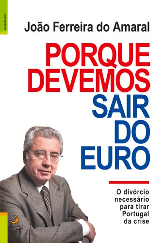 Porque Devemos Sair do Euro - AMARAL, JOÃO FERREIRA DO