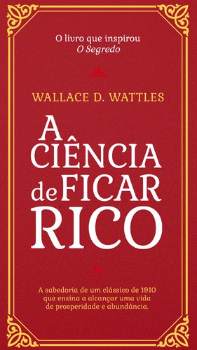 A Ciência de Ficar Rico - WATTLES, WALLACE A Ciência de Ficar Rico - WATTLES, WALLACE