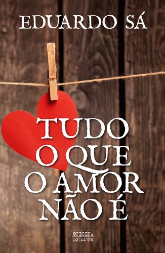 Tudo O Que O Amor Não É - SÁ, EDUARDO Tudo O Que O Amor Não É - SÁ, EDUARDO