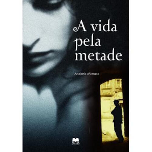 A Vida Pela Metade - MIMOSO, ANABELA A Vida Pela Metade - MIMOSO, ANABELA