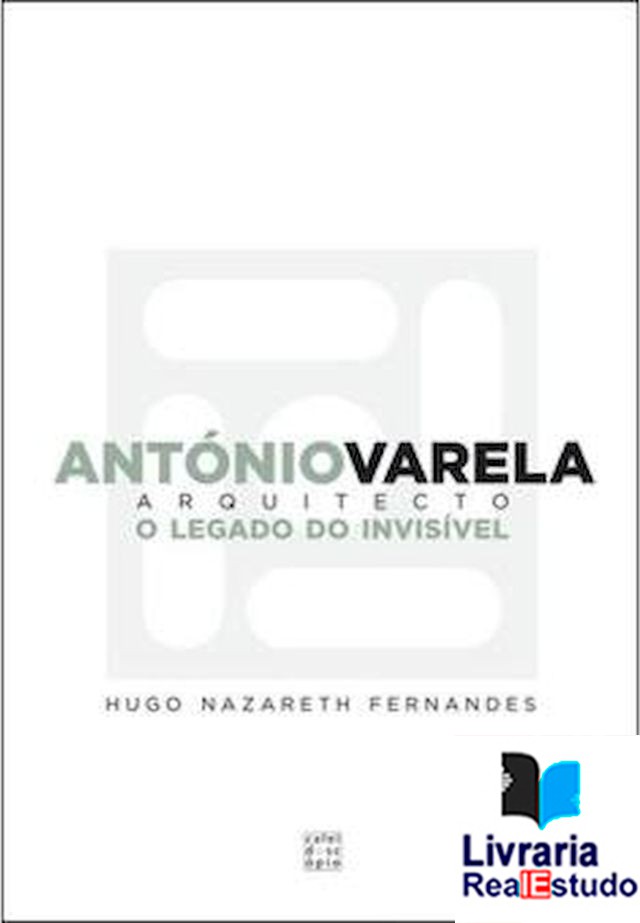 António Varela - Arquitecto; O Legado do Invisível