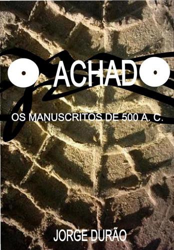 O ACHADO - Os Manuscritos de 500 a. C. - eBook - DURÃO, JORGE