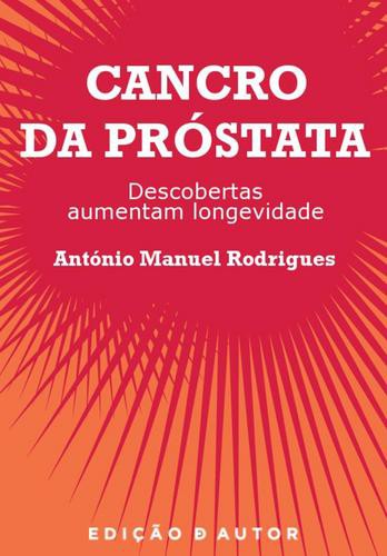 Cancro da Próstata - Descobertas Aumentam Longevidade - eBook - RODRIGUES, ANTÓNIO MANUEL