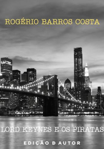 Lord Keynes e os Piratas - eBook - COSTA, ROGÉRIO BARROS Lord Keynes e os Piratas - eBook - COSTA, ROGÉRIO BARROS