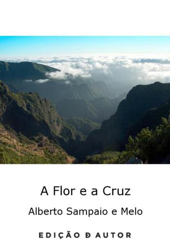 A Flor e a Cruz - eBook - MELO, ALBERTO SAMPAIO E