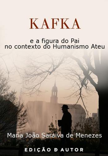 KAFKA e a figura do Pai no contexto do Humanismo Ateu - eBook - MENEZES, MARIA JOAO SARAIVA DE
