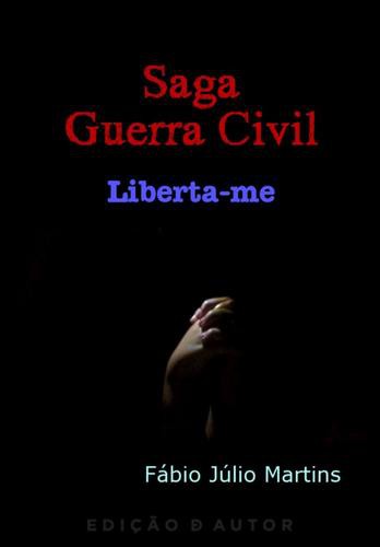 Saga Guerra Civil: Liberta-me - eBook - MARTINS, FÁBIO JÚLIO