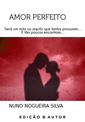 Amor Perfeito - eBook - SILVA, NUNO NOGUEIRA