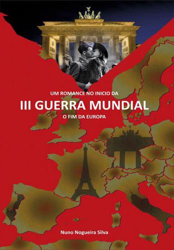 Um Romance No Início da III Guerra Mundial O Fim da Europa - eBook - SILVA, NUNO NOGUEIRA